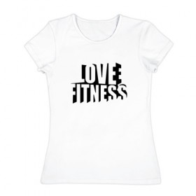 Женская футболка хлопок с принтом Love fitness в Тюмени, 100% хлопок | прямой крой, круглый вырез горловины, длина до линии бедер, слегка спущенное плечо | fitness | sport | yoga | жизни | здоровый | зож | йог | йога | кросфит | линии | надпись | образ | полосы | россии | россия | рф | сборная | символ | состязание | спорт | спортсмен | фитнес