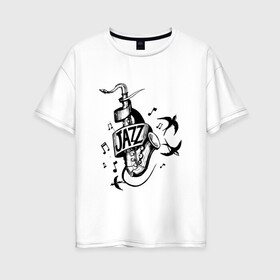 Женская футболка хлопок Oversize с принтом JAZZ в Тюмени, 100% хлопок | свободный крой, круглый ворот, спущенный рукав, длина до линии бедер
 | саксофон | саксофонист