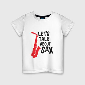 Детская футболка хлопок с принтом let`s talk about sax в Тюмени, 100% хлопок | круглый вырез горловины, полуприлегающий силуэт, длина до линии бедер | Тематика изображения на принте: саксофон | саксофонист