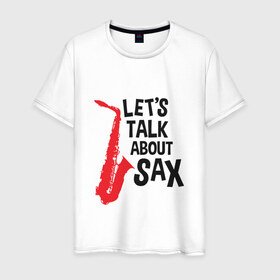 Мужская футболка хлопок с принтом let`s talk about sax в Тюмени, 100% хлопок | прямой крой, круглый вырез горловины, длина до линии бедер, слегка спущенное плечо. | Тематика изображения на принте: саксофон | саксофонист