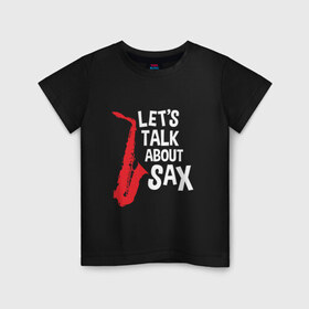 Детская футболка хлопок с принтом let`s talk about sax_black в Тюмени, 100% хлопок | круглый вырез горловины, полуприлегающий силуэт, длина до линии бедер | саксофон | саксофонист