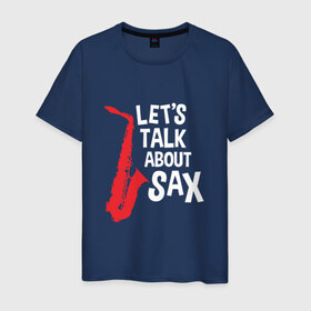 Мужская футболка хлопок с принтом let`s talk about sax_black в Тюмени, 100% хлопок | прямой крой, круглый вырез горловины, длина до линии бедер, слегка спущенное плечо. | саксофон | саксофонист