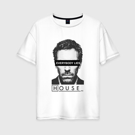 Женская футболка хлопок Oversize с принтом Доктор Хаус в Тюмени, 100% хлопок | свободный крой, круглый ворот, спущенный рукав, длина до линии бедер
 | everybody lies | house m.d. | все лгут | доктор хаус | хью лори