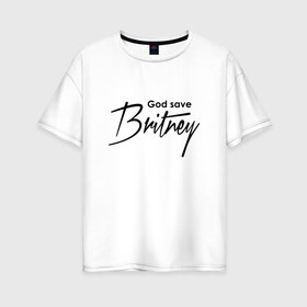 Женская футболка хлопок Oversize с принтом God save Britney в Тюмени, 100% хлопок | свободный крой, круглый ворот, спущенный рукав, длина до линии бедер
 | Тематика изображения на принте: baby one more time | britney spears | oops | бритни спирс