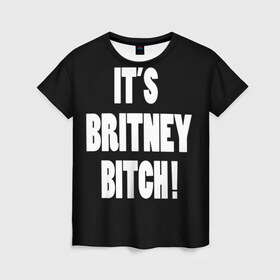 Женская футболка 3D с принтом Its Britney Bitch в Тюмени, 100% полиэфир ( синтетическое хлопкоподобное полотно) | прямой крой, круглый вырез горловины, длина до линии бедер | Тематика изображения на принте: baby one more time | britney spears | oops | бритни спирс
