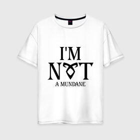 Женская футболка хлопок Oversize с принтом Not a mundane в Тюмени, 100% хлопок | свободный крой, круглый ворот, спущенный рукав, длина до линии бедер
 | freeform | shadowhunters | доминик шервуд | клэри фрэй | кэтрин макнамара | фэнтази