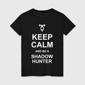 Женская футболка хлопок с принтом be a Shadowhunter в Тюмени, 100% хлопок | прямой крой, круглый вырез горловины, длина до линии бедер, слегка спущенное плечо | freeform | shadowhunters | доминик шервуд | клэри фрэй | кэтрин макнамара | фэнтази