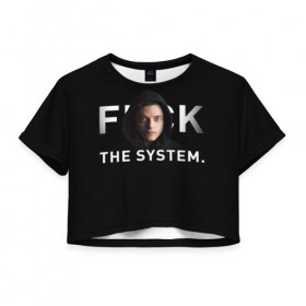 Женская футболка 3D укороченная с принтом F*ck The System / Mr. Robot в Тюмени, 100% полиэстер | круглая горловина, длина футболки до линии талии, рукава с отворотами | society | system | систему