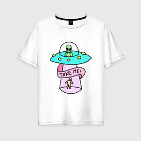 Женская футболка хлопок Oversize с принтом Take me в Тюмени, 100% хлопок | свободный крой, круглый ворот, спущенный рукав, длина до линии бедер
 | tmblr | tumbler | ufo | нло