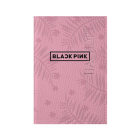 Обложка для паспорта матовая кожа с принтом BlackPink в Тюмени, натуральная матовая кожа | размер 19,3 х 13,7 см; прозрачные пластиковые крепления | Тематика изображения на принте: black  pink | blackpink | flowers | jennie | jisoo | k pop | lalisa | sakura | группа | к поп | корейская группа | растения | розовый | сакура | цветы | черный