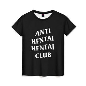 Женская футболка 3D с принтом ANTI HENTAI HENTAI CLUB в Тюмени, 100% полиэфир ( синтетическое хлопкоподобное полотно) | прямой крой, круглый вырез горловины, длина до линии бедер | ahegao | kawai | kowai | oppai | otaku | senpai | sugoi | waifu | yandere | ахегао | ковай | отаку | сенпай | яндере