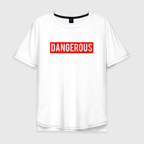 Мужская футболка хлопок Oversize с принтом Dangerous в Тюмени, 100% хлопок | свободный крой, круглый ворот, “спинка” длиннее передней части | dangerous | надпись | опасен | опасна | особо опасен