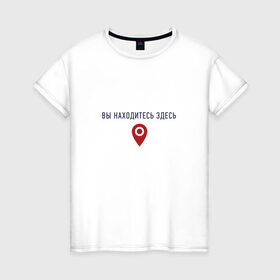 Женская футболка хлопок с принтом Вы находитесь здесь v2 в Тюмени, 100% хлопок | прямой крой, круглый вырез горловины, длина до линии бедер, слегка спущенное плечо | геолокация | карта | локация