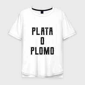 Мужская футболка хлопок Oversize с принтом Plata o Plomo в Тюмени, 100% хлопок | свободный крой, круглый ворот, “спинка” длиннее передней части | escobar | loving pablo | эскобар