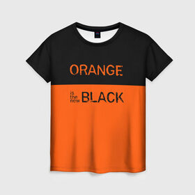 Женская футболка 3D с принтом Orange Is the New Black в Тюмени, 100% полиэфир ( синтетическое хлопкоподобное полотно) | прямой крой, круглый вырез горловины, длина до линии бедер | orange is the new black | оранжевый  хит сезона