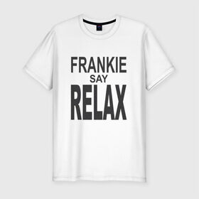 Мужская футболка премиум с принтом Frankie say relax в Тюмени, 92% хлопок, 8% лайкра | приталенный силуэт, круглый вырез ворота, длина до линии бедра, короткий рукав | Тематика изображения на принте: 