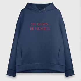 Женское худи Oversize хлопок с принтом Sit down be humble в Тюмени, френч-терри — 70% хлопок, 30% полиэстер. Мягкий теплый начес внутри —100% хлопок | боковые карманы, эластичные манжеты и нижняя кромка, капюшон на магнитной кнопке | humble | kendrick lamar | кендрик ламар