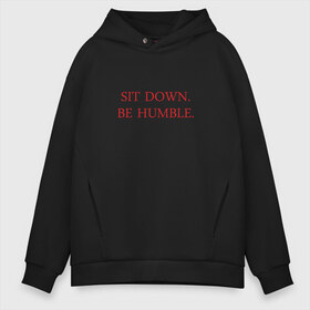 Мужское худи Oversize хлопок с принтом Sit down be humble в Тюмени, френч-терри — 70% хлопок, 30% полиэстер. Мягкий теплый начес внутри —100% хлопок | боковые карманы, эластичные манжеты и нижняя кромка, капюшон на магнитной кнопке | Тематика изображения на принте: humble | kendrick lamar | кендрик ламар