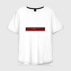 Мужская футболка хлопок Oversize с принтом #Gallagher в Тюмени, 100% хлопок | свободный крой, круглый ворот, “спинка” длиннее передней части | gallagher | shameless | бесстыжие | галлагер