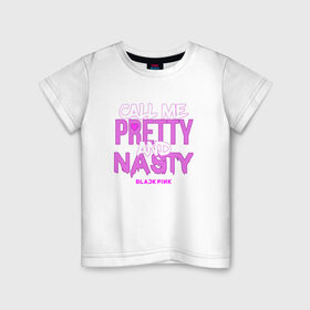 Детская футболка хлопок с принтом Call Me Pretty And Nasty в Тюмени, 100% хлопок | круглый вырез горловины, полуприлегающий силуэт, длина до линии бедер | blackpink | k pop | music | блэк пинк | дженни | джису | лис | музыка | розэ