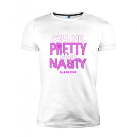 Мужская футболка премиум с принтом Call Me Pretty And Nasty в Тюмени, 92% хлопок, 8% лайкра | приталенный силуэт, круглый вырез ворота, длина до линии бедра, короткий рукав | blackpink | k pop | music | блэк пинк | дженни | джису | лис | музыка | розэ