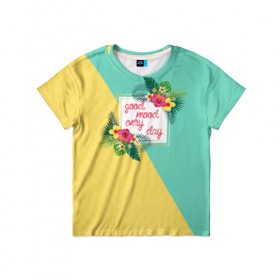 Детская футболка 3D с принтом good mood every day в Тюмени, 100% гипоаллергенный полиэфир | прямой крой, круглый вырез горловины, длина до линии бедер, чуть спущенное плечо, ткань немного тянется | flowers | good | mood | summer | vocation | лето | настроение | отпуск | цветы