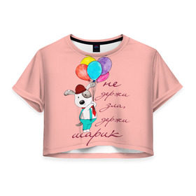 Женская футболка 3D укороченная с принтом Не держи зла, держи шарик в Тюмени, 100% полиэстер | круглая горловина, длина футболки до линии талии, рукава с отворотами | Тематика изображения на принте: balloons | dog | mood | настроение | позитив | собака | шарики