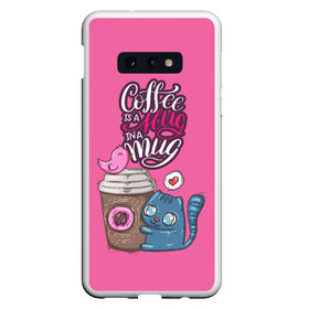 Чехол для Samsung S10E с принтом Coffee is a hug в Тюмени, Силикон | Область печати: задняя сторона чехла, без боковых панелей | Тематика изображения на принте: cat | coffee | food | love | кот | птичка