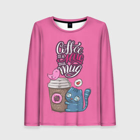 Женский лонгслив 3D с принтом Coffee is a hug в Тюмени, 100% полиэстер | длинные рукава, круглый вырез горловины, полуприлегающий силуэт | cat | coffee | food | love | кот | птичка