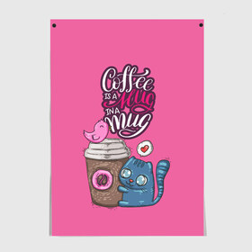 Постер с принтом Coffee is a hug в Тюмени, 100% бумага
 | бумага, плотность 150 мг. Матовая, но за счет высокого коэффициента гладкости имеет небольшой блеск и дает на свету блики, но в отличии от глянцевой бумаги не покрыта лаком | cat | coffee | food | love | кот | птичка
