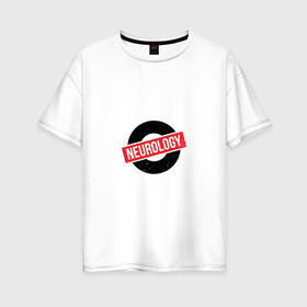 Женская футболка хлопок Oversize с принтом Неврология в Тюмени, 100% хлопок | свободный крой, круглый ворот, спущенный рукав, длина до линии бедер
 | Тематика изображения на принте: 