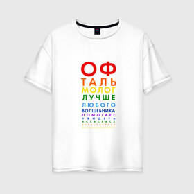 Женская футболка хлопок Oversize с принтом офтальмолог в Тюмени, 100% хлопок | свободный крой, круглый ворот, спущенный рукав, длина до линии бедер
 | глазной врач | окулист | офтальмолог | офтальмология