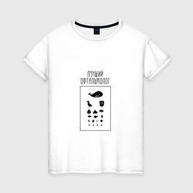 Женская футболка хлопок с принтом лучший офтальмолог в Тюмени, 100% хлопок | прямой крой, круглый вырез горловины, длина до линии бедер, слегка спущенное плечо | 