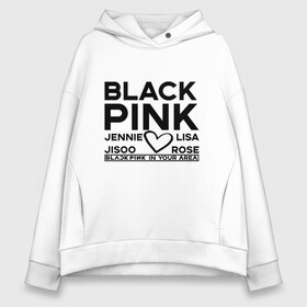 Женское худи Oversize хлопок с принтом BlackPink в Тюмени, френч-терри — 70% хлопок, 30% полиэстер. Мягкий теплый начес внутри —100% хлопок | боковые карманы, эластичные манжеты и нижняя кромка, капюшон на магнитной кнопке | Тематика изображения на принте: blackpink | in your area | k pop | music | группа | дженни | джису | лис | музыка | розэ