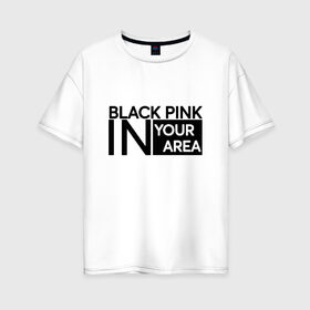 Женская футболка хлопок Oversize с принтом BlackPink в Тюмени, 100% хлопок | свободный крой, круглый ворот, спущенный рукав, длина до линии бедер
 | blackpink | k pop | music | блэк пинк | дженни | джису | лис | музыка | розэ