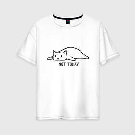 Женская футболка хлопок Oversize с принтом Not Today в Тюмени, 100% хлопок | свободный крой, круглый ворот, спущенный рукав, длина до линии бедер
 | кот | котик | мем | не сегодня | понедельник | устал | юмор