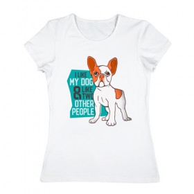Женская футболка хлопок с принтом Я люблю мою собаку и еще двух в Тюмени, 100% хлопок | прямой крой, круглый вырез горловины, длина до линии бедер, слегка спущенное плечо | dog | бульдог | с собакой | собака | собаки | собачка | французкий бульдог | французский бульдог