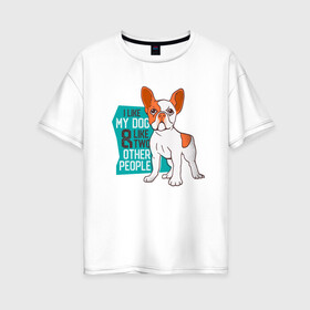 Женская футболка хлопок Oversize с принтом Я люблю мою собаку и еще двух в Тюмени, 100% хлопок | свободный крой, круглый ворот, спущенный рукав, длина до линии бедер
 | dog | бульдог | с собакой | собака | собаки | собачка | французкий бульдог | французский бульдог