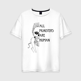 Женская футболка хлопок Oversize с принтом ALL MONSTERS ARE HUMAN в Тюмени, 100% хлопок | свободный крой, круглый ворот, спущенный рукав, длина до линии бедер
 | all monsters are human | american horror story | американская история ужасов | сериал | ужасы