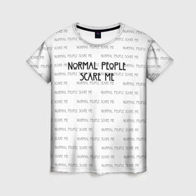 Женская футболка 3D с принтом NORMAL PEOPLE SCARE ME в Тюмени, 100% полиэфир ( синтетическое хлопкоподобное полотно) | прямой крой, круглый вырез горловины, длина до линии бедер | american horror story | normal people scare me | американская история ужасов | сериал | ужасы