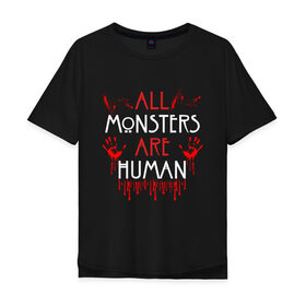 Мужская футболка хлопок Oversize с принтом ALL MONSTERS ARE HUMAN в Тюмени, 100% хлопок | свободный крой, круглый ворот, “спинка” длиннее передней части | all monsters are human | american horror story | blood | американская история ужасов | брызги | кровь | сериал | ужасы