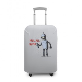 Чехол для чемодана 3D с принтом Bender - Kill all human в Тюмени, 86% полиэфир, 14% спандекс | двустороннее нанесение принта, прорези для ручек и колес | bender | fry | futurama | planet express | бендер | гипножаба | зойдберг | лила | фрай | футурама