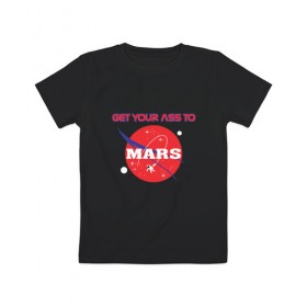 Детская футболка хлопок с принтом Тащи свой зад на Марс в Тюмени, 100% хлопок | круглый вырез горловины, полуприлегающий силуэт, длина до линии бедер | alien | earth | express | futurama | galaxy | moon | nasa | planet | space | star | ufo | world | астронавт | вселенная | гагарин | галактика | звезда | звезды | земля | инопл | космонавт | космос | луна | мир | наса | небо | нло | планета