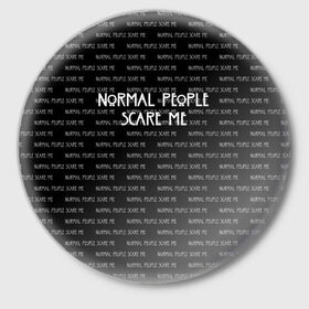 Значок с принтом NORMAL PEOPLE SCARE ME в Тюмени,  металл | круглая форма, металлическая застежка в виде булавки | Тематика изображения на принте: american horror story | normal people scare me | американская история ужасов | сериал | ужасы