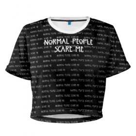 Женская футболка 3D укороченная с принтом NORMAL PEOPLE SCARE ME в Тюмени, 100% полиэстер | круглая горловина, длина футболки до линии талии, рукава с отворотами | american horror story | normal people scare me | американская история ужасов | сериал | ужасы