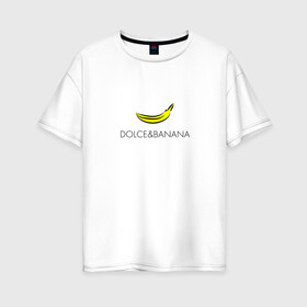 Женская футболка хлопок Oversize с принтом dolce&banana в Тюмени, 100% хлопок | свободный крой, круглый ворот, спущенный рукав, длина до линии бедер
 | dg | dolcegabbana