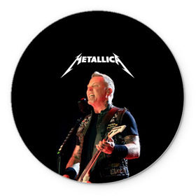 Коврик для мышки круглый с принтом Metallica в Тюмени, резина и полиэстер | круглая форма, изображение наносится на всю лицевую часть | hard | heavy | hetfield | metal | metallica | music | rock | метал | металл | металлика | метла | музыка | рок | хард | хэви | хэтфилд