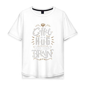 Мужская футболка хлопок Oversize с принтом Coffee is a hug for you brain в Тюмени, 100% хлопок | свободный крой, круглый ворот, “спинка” длиннее передней части | Тематика изображения на принте: brain | coffe | coffee is a hug for you brain | каллиграфия | кофе | минимализм | мозг | надпись | текст | фраза | шрифт