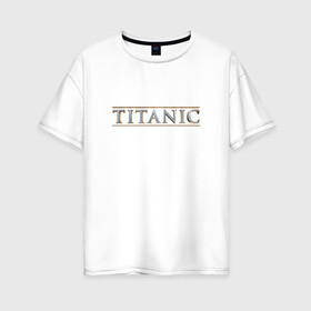 Женская футболка хлопок Oversize с принтом Титаник Лого в Тюмени, 100% хлопок | свободный крой, круглый ворот, спущенный рукав, длина до линии бедер
 | titanic | титаник
