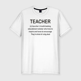 Мужская футболка хлопок Slim с принтом Teacher в Тюмени, 92% хлопок, 8% лайкра | приталенный силуэт, круглый вырез ворота, длина до линии бедра, короткий рукав | классный | колледж | наставник | образование | педагог | руководитель | училище. преподаватель | учитель | школа
